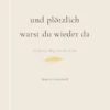 Und plötzlich warst du wieder da