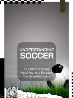 Understanding Soccer: A Guide to Playing, Watching, and Enjoying the Beautiful Game