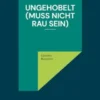 Ungehobelt (muss nicht rau sein)