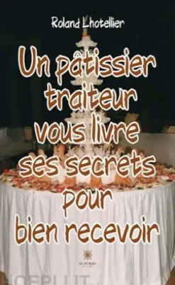 Un pâtissier traiteur vous livre ses secrets pour bien recevoir