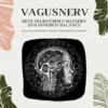 Vagusnerv - Dein Selbstheilungsnerv zur inneren Balance: Wie du ihn stimulierst und dein Wohlbefinden steigerst