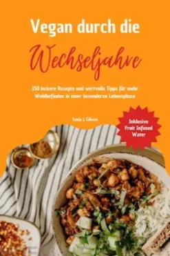 Vegan durch die Wechseljahre: 150 leckere Rezepte und wertvolle Tipps für mehr Wohlbefinden in einer besonderen Lebensphase (Inklusive Fruit Infused Water)