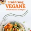 Vegane Ernährung bei Kopfschmerzen & Migräne: Das Kochbuch mit 150 Rezepten für Linderung & Wohlbefinden (Pflanzliche Ernährung gegen Migräne-Attacken, erholsamen Schlaf, mehr Energie & klaren Kopf)