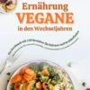 Vegane Ernährung in den Wechseljahren: Das Kochbuch mit 150 Rezepten für Balance und Wohlbefinden (Pflanzlich genießen für hormonelle Gesundheit, erholsamen Schlaf und ein starkes Immunsystem)