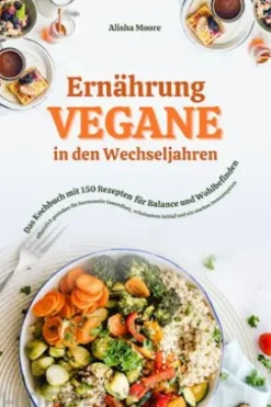 Vegane Ernährung in den Wechseljahren: Das Kochbuch mit 150 Rezepten für Balance und Wohlbefinden (Pflanzlich genießen für hormonelle Gesundheit, erholsamen Schlaf und ein starkes Immunsystem)
