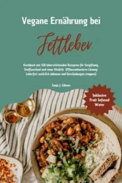Vegane Ernährung bei Fettleber: Kochbuch mit 150 leberstärkenden Rezepten für Entgiftung, Stoffwechsel & neue Vitalität (Pflanzenbasierte Lösung: Leberfett natürlich abbauen & Entzündungen stoppen)