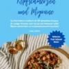 Vegane Ernährung bei Kopfschmerzen und Migräne: Das Anti-Schmerz-Kochbuch mit 150 pflanzlichen Rezepten für weniger Attacken, mehr Energie und erholsamen Schlaf