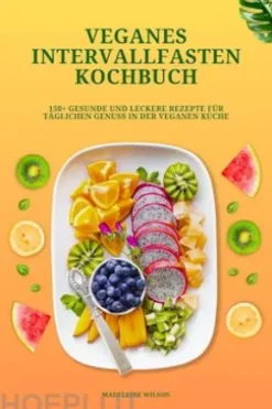 Veganes Intervallfasten Kochbuch: 150+ gesunde und leckere Rezepte für täglichen Genuss in der veganen Küche