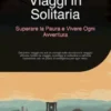 Viaggi in Solitaria: Superare la Paura e Vivere Ogni Avventura