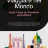 Viaggiare nel Mondo: Guida Pratica per Pianificare un'Avventura