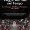 Viaggio Mentale nel Tempo: La Psicologia della Nostra Percezione del Tempo