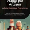 Viaggi per Anziani: La Guida Essenziale al Turismo Senior