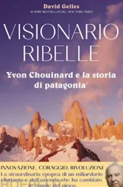 Visionario ribelle. Yvon Chouinard e la storia di Patagonia