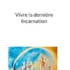 Vivre la dernière Incarnation
