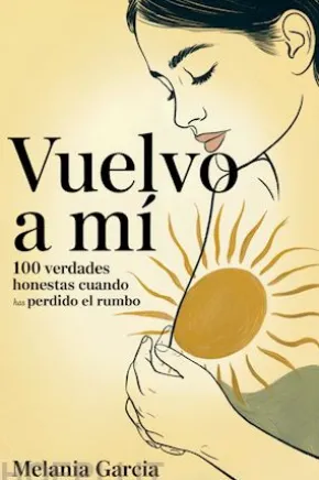 Vuelvo a mí: 100 verdades honestas cuando has perdido el rumbo