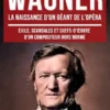 Wagner, la Naissance d’un Géant de l’Opéra