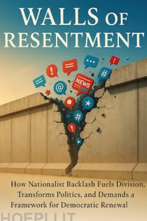 Walls of Resentment: How Nationalist Backlash Fuels Division, Transforms Politics, and Demands a Framework for Democratic Renewal