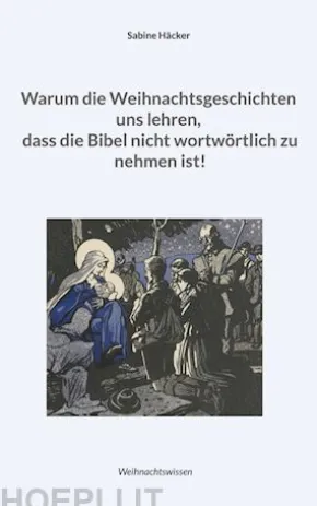 Warum die Weihnachtsgeschichten uns lehren, dass die Bibel nicht wortwörtlich zu nehmen ist!