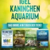 Wellensittiche | Igel | Kaninchen | Aquarium: Das große 4 in 1 Buch der Tiere! Erfahren Sie alles über die richtige Haltung, Ernährung und Pflege vom Kaninchen, über Fische und Vögel bis zum Garten-Igel