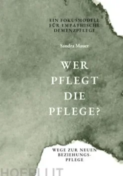 Wer pflegt die Pflege- Ein Fokusmodell für empathische Demenzpflege