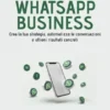 WhatsApp business. Crea la tua strategia, automatizza le conversazioni e ottieni risultati concreti