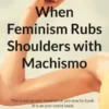 When Feminism Rubs Shoulders with Machismo