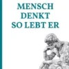 Wie der Mensch denkt, so lebt er