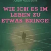 Wie ich es im Leben zu etwas bringe!