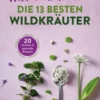 Wild und wunderbar: die 13 besten Wildkräuter
