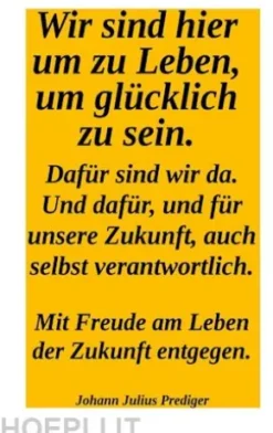 Wir sind hier um glücklich zu sein. Dafür sind wir da! Und dafür und für unsere Zukuntf auch selbst verantwortlich.
