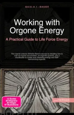 Working with Orgone Energy: A Practical Guide to Life Force Energy
