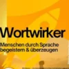 Wortwirker – Menschen durch Sprache begeistern & überzeugen