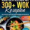 XXL Wok Kochbuch - Asiatisch kochen mit 300 Wok Rezepten