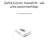 Zufall, Gesetz, Kausalität - wie alles zusammenhängt